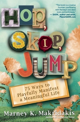 Hop, Skip, Jump: 75 Ways to Playfully Manifest a Meaningful Life - Makridakis, Marney K
