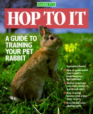 Hop to It: A Guide to Training Your Pet Rabbit - Hunter, Samantha