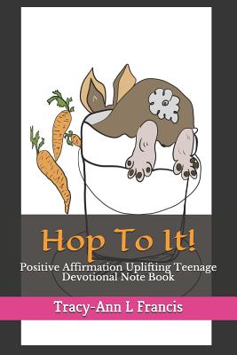 Hop to It!: Positive Affirmation Uplifting Teenage Devotional Note Book - Francis, Tracy-Ann L