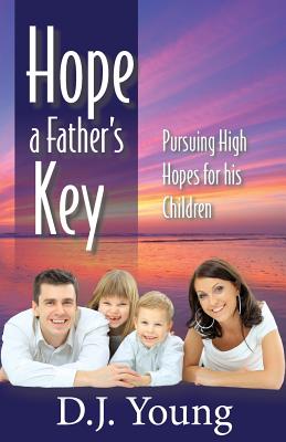 Hope: A Father's Key: Pursuing High Hopes for his Children - Young, D J