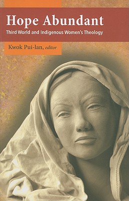 Hope Abundant: Third World and Indigenous Women's Theology - Pui-Lan, Kwok