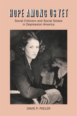 Hope Among Us Yet: Social Criticism and Social Solace in Depression America - Peeler, David P