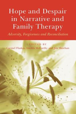 Hope and Despair in Narrative and Family Therapy: Adversity, Forgiveness and Reconciliation - Flaskas, Carmel (Editor), and McCarthy, Imelda (Editor), and Sheehan, Jim (Editor)