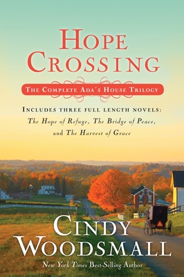Hope Crossing: The Complete Ada's House Trilogy, Includes the Hope of Refuge, the Bridge of Peace, and the Harvest of Grace - Woodsmall, Cindy