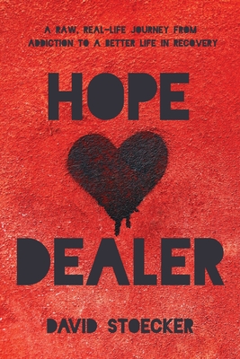 Hope Dealer: A Raw, Real-Life Journey From Addiction To A Better Life In Recovery - Stoecker, David