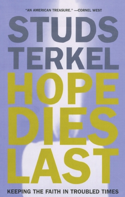 Hope Dies Last: Keeping the Faith in Troubled Times - Terkel, Studs