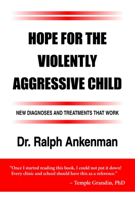 Hope for the Violently Aggressive Child: New Diagnoses and Treatments That Work - Ankenman, Ralph