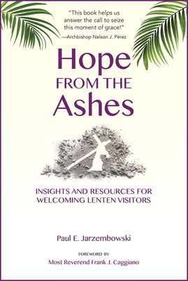 Hope from the Ashes: Insights and Resources for Welcoming Lenten Visitors - Jarzembowski, Paul E