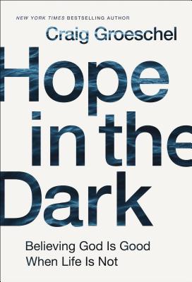 Hope in the Dark: Believing God Is Good When Life Is Not - Groeschel, Craig