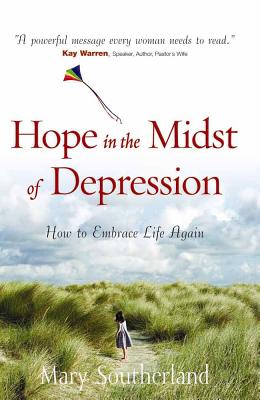 Hope in the Midst of Depression: How to Embrace Life Again - Southerland, Mary
