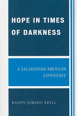 Hope in Times of Darkness: A Salvadoran American Experience - Ertll, Randy Jurado