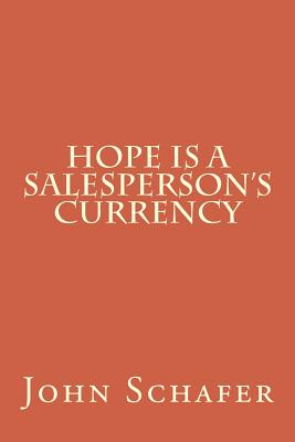 Hope Is a Salesperson's Currency - Schafer, MR John R