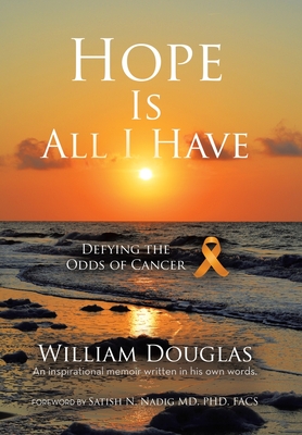 Hope Is All I Have: Defying the Odds of Cancer - Douglas, William, and Nadig Facs, Satish N, MD, PhD (Foreword by)