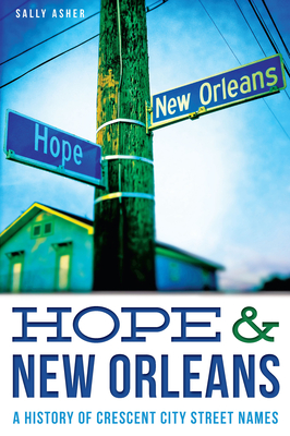 Hope & New Orleans: A History of Crescent City Street Names - Asher, Sally