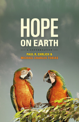 Hope on Earth: A Conversation - Ehrlich, Paul R, and Tobias, Michael Charles, and Harte, John (Commentaries by)