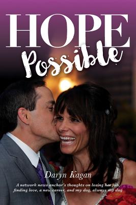 Hope Possible: A Network News Anchor's Thoughts On Losing Her Job, Finding Love, A New Career, and My Dog, Always My Dog - Kagan, Daryn