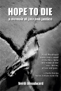 Hope to Die: A Memoir of Jazz and Justice - Woodward, Verdi Woody