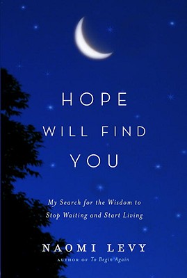 Hope Will Find You: My Search for the Wisdom to Stop Waiting and Start Living - Levy, Naomi, Rabbi