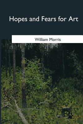 Hopes and Fears for Art - Morris, William, MD