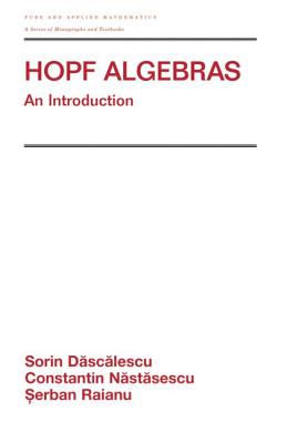 HOPF Algebras: An Introduction - Dascalescu, Sorin, and Nastasescu, Constantin, and Raianu, Serban