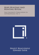 Hopi Hunting and Hunting Ritual: Yale University Publications in Anthropology, No. 4 - Beaglehole, Ernest, and Sapir, Edward (Editor), and Spier, Leslie (Editor)