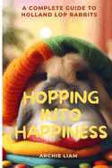Hopping Into Happiness: A Complete Guide to Holland Lop Rabbits