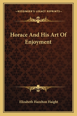 Horace And His Art Of Enjoyment - Haight, Elizabeth Hazelton