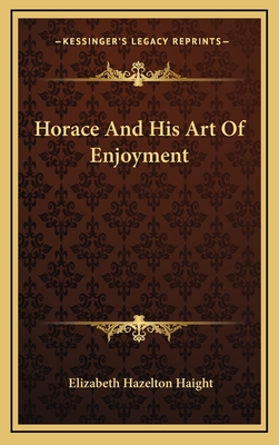 Horace And His Art Of Enjoyment - Haight, Elizabeth Hazelton