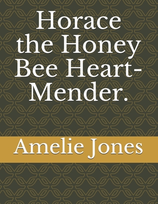 Horace the Honey Bee Heart-Mender. - Jones, Amelie