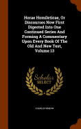 Horae Homileticae, Or Discourses Now First Digested Into One Continued Series And Forming A Commentary Upon Every Book Of The Old And New Test, Volume 13