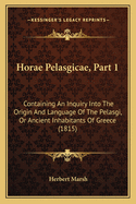 Horae Pelasgicae, Part 1: Containing an Inquiry Into the Origin and Language of the Pelasgi, or Ancient Inhabitants of Greece (1815)