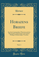 Horazens Briefe, Vol. 1: Aus Dem Lateinsischen bersetzt Und Mit Historischen Einleitungen Und Andern Nthigen Erluterungen Versehen (Classic Reprint)