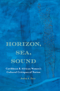 Horizon, Sea, Sound: Caribbean and African Women's Cultural Critiques of Nation