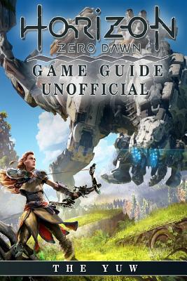 Horizon Zero Dawn Game Guide Unofficial - Yuw, The