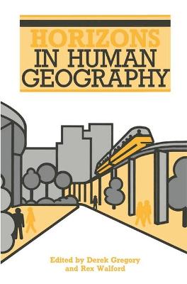 Horizons in Human Geography - Gregory, Derek, and Walford, Rex