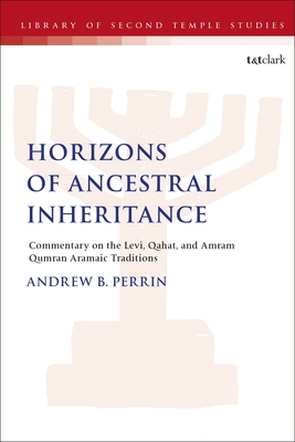 Horizons of Ancestral Inheritance: Commentary on the Levi, Qahat, and Amram Qumran Aramaic Traditions - Perrin, Andrew B