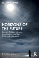 Horizons of the Future: Science Fiction, Utopian Imagination, and the Politics of Education