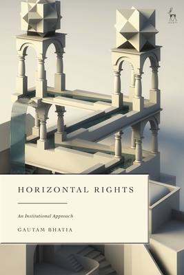 Horizontal Rights: An Institutional Approach - Bhatia, Gautam