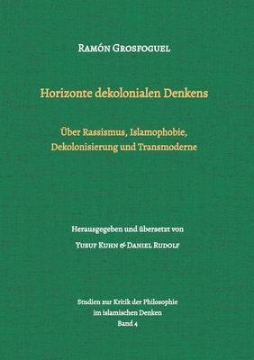 Horizonte dekolonialen Denkens: ?ber Rassismus, Islamophobie, Dekolonisierung und Transmoderne - Kuhn, Yusuf (Editor), and Rudolf, Daniel (Editor), and Grosfoguel, Ram?n