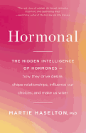 Hormonal: The Hidden Intelligence of Hormones -- How They Drive Desire, Shape Relationships, Influence Our Choices, and Make Us Wiser