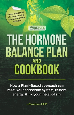 Hormone Balance Plan and Cookbook: How a Plant-Based approach can reset your endocrine system, restore energy, and fix metabolism - Hhp, Pureture