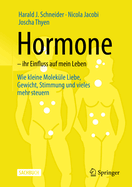 Hormone - Ihr Einfluss Auf Mein Leben: Wie Kleine Molekule Liebe, Gewicht, Stimmung Und Vieles Mehr Steuern