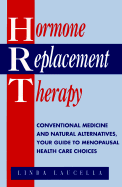 Hormone Replacement Therapy: Conventional Medicine and Natural Alternates, Your Guide to Menopausal Health Care Choices - Laucella, Linda