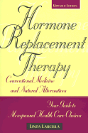 Hormone Replacement Therapy: Conventional Medicine and Natural Alternatives, Your Guide to Menopausal Health Care Choices