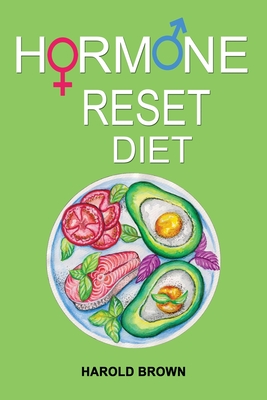 Hormone Reset Diet: Heal Your Metabolism, Reclaim Balance, Lose Weight. Feel Focused and Energized Naturally. - Brown, Harold