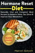 Hormone Reset Diet: Naturally Vital and Energized Meal Recipes to Balance Sleep, Sex Drive & Improve Your Metabolism