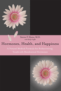Hormones, Health, and Happiness: A Natural Medical Formula for Rediscovering Youth