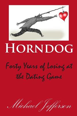 Horndog: Forty Years of Losing at the Dating Game - Jefferson, Michael