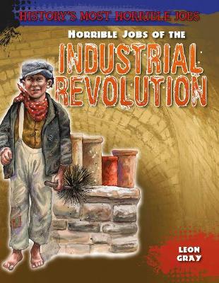 Horrible Jobs of the Industrial Revolution - Gray, Leon