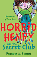 Horrid Henry and the Secret Club. Francesca Simon